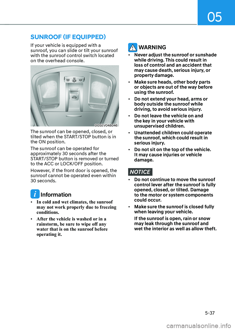 HYUNDAI KONA EV 2023 Owners Manual 05
5-37
sunroof (if equipped)
If your vehicle is equipped with a
sunroof, you can slide or tilt your sunroof
with the sunroof control switch located
on the overhead console.
OOSEV048046
The sunroo HYUNDAI KONA EV 2023 Owners Manual 05
5-37
sunroof (if equipped)
If your vehicle is equipped with a
sunroof, you can slide or tilt your sunroof
with the sunroof control switch located
on the overhead console.
OOSEV048046
The sunroo