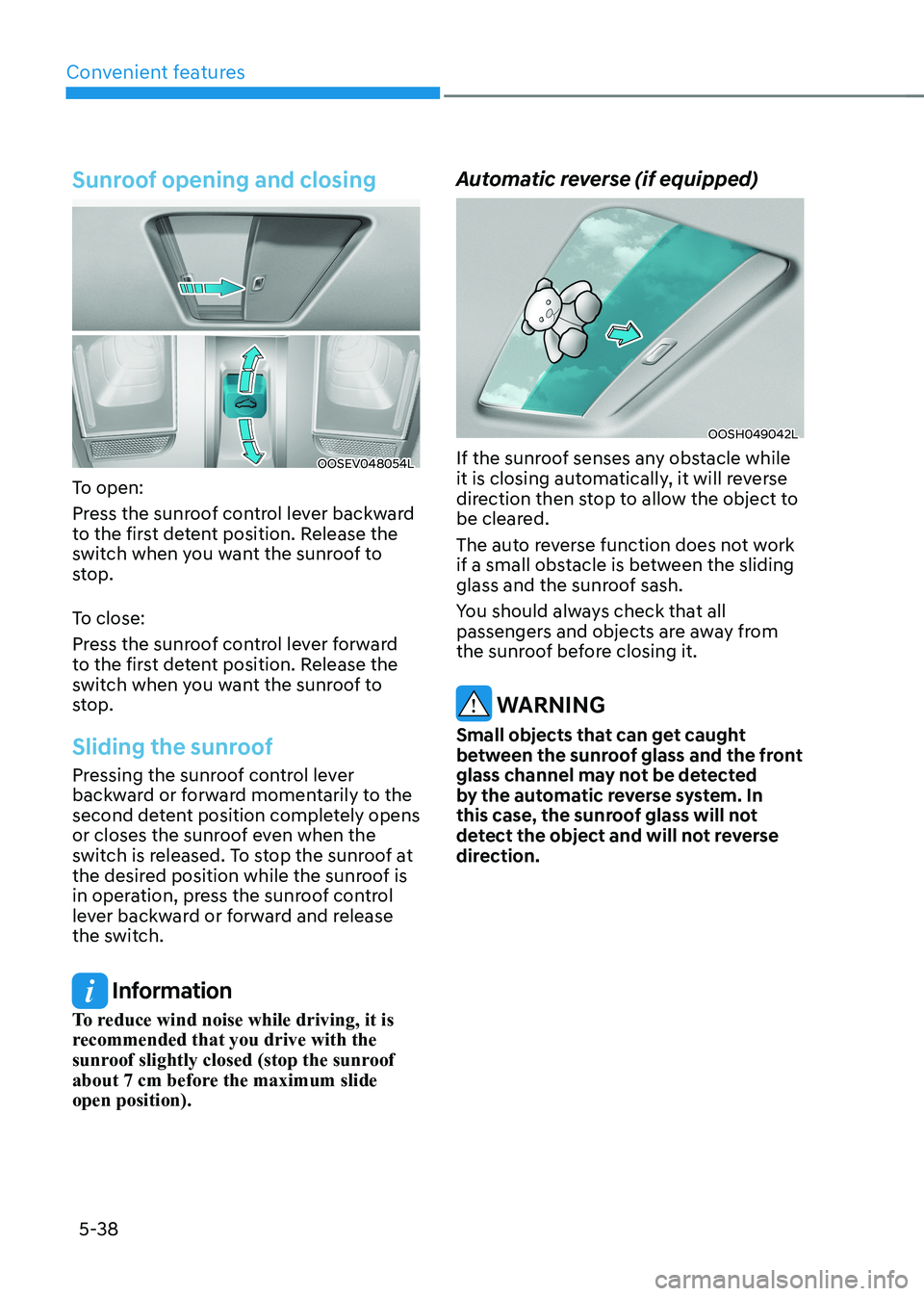 HYUNDAI KONA EV 2023 Owners Manual Convenient features
5-38
Sunroof opening and closing
OOSEV048054L
To open:
Press the sunroof control lever backward
to the first detent position. Release the
switch when you want the sunroof to
s HYUNDAI KONA EV 2023 Owners Manual Convenient features
5-38
Sunroof opening and closing
OOSEV048054L
To open:
Press the sunroof control lever backward
to the first detent position. Release the
switch when you want the sunroof to
s