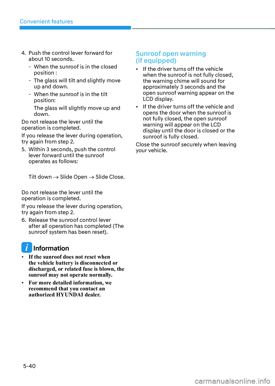 HYUNDAI KONA EV 2023 Owners Manual Convenient features
5-40
4.
Push the control lever forward for about 10 seconds.
- When the sunroof is in the closed position :
- The glass will tilt and slightly move up and down.
- When th HYUNDAI KONA EV 2023 Owners Manual Convenient features
5-40
4.
Push the control lever forward for about 10 seconds.
- When the sunroof is in the closed position :
- The glass will tilt and slightly move up and down.
- When th