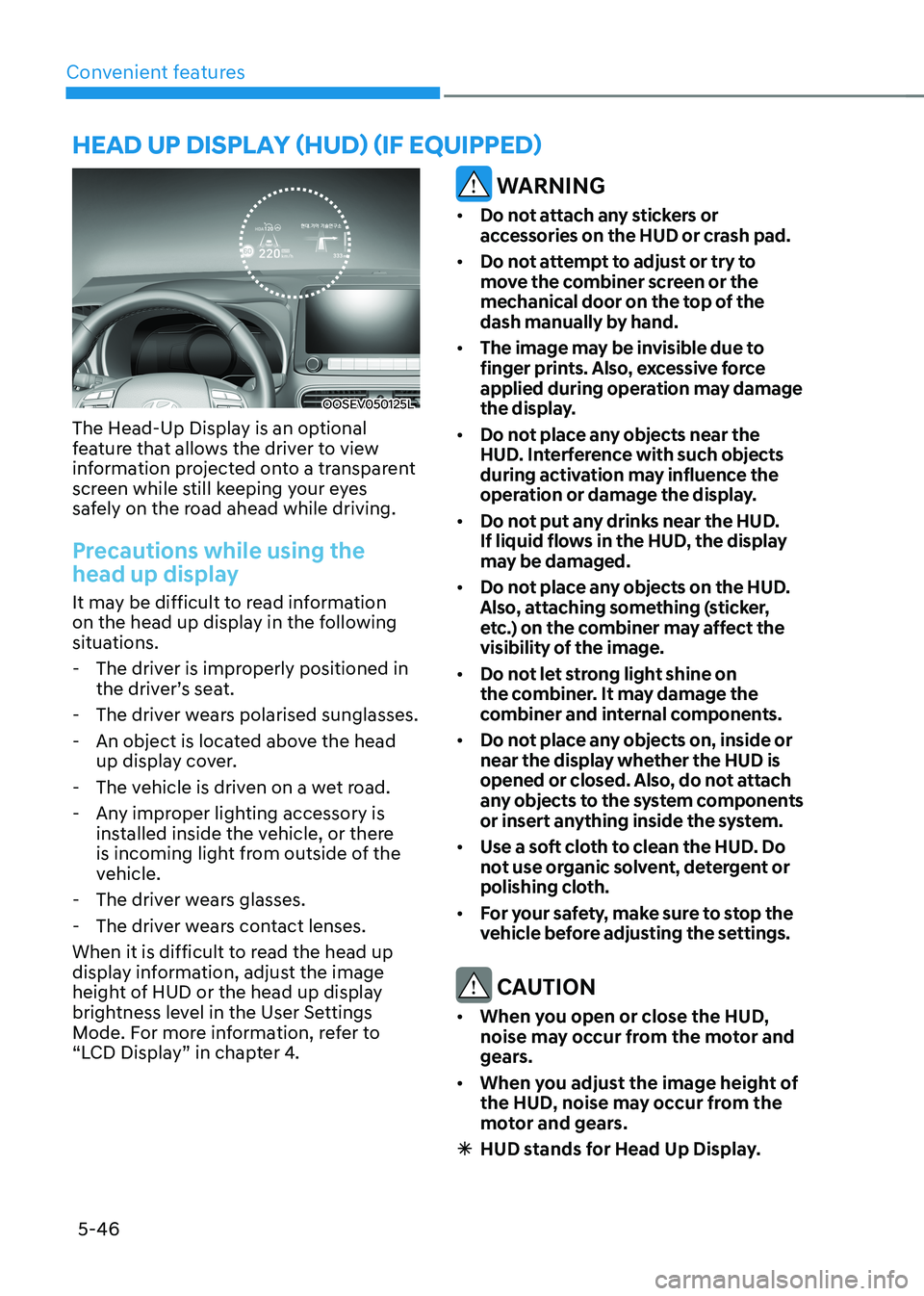 HYUNDAI KONA EV 2023 Owners Manual Convenient features
5-46
OOSEV050125L
The Head-Up Display is an optional
feature that allows the driver to view
information projected onto a transparent
screen while still keeping your eyes
safel HYUNDAI KONA EV 2023 Owners Manual Convenient features
5-46
OOSEV050125L
The Head-Up Display is an optional
feature that allows the driver to view
information projected onto a transparent
screen while still keeping your eyes
safel