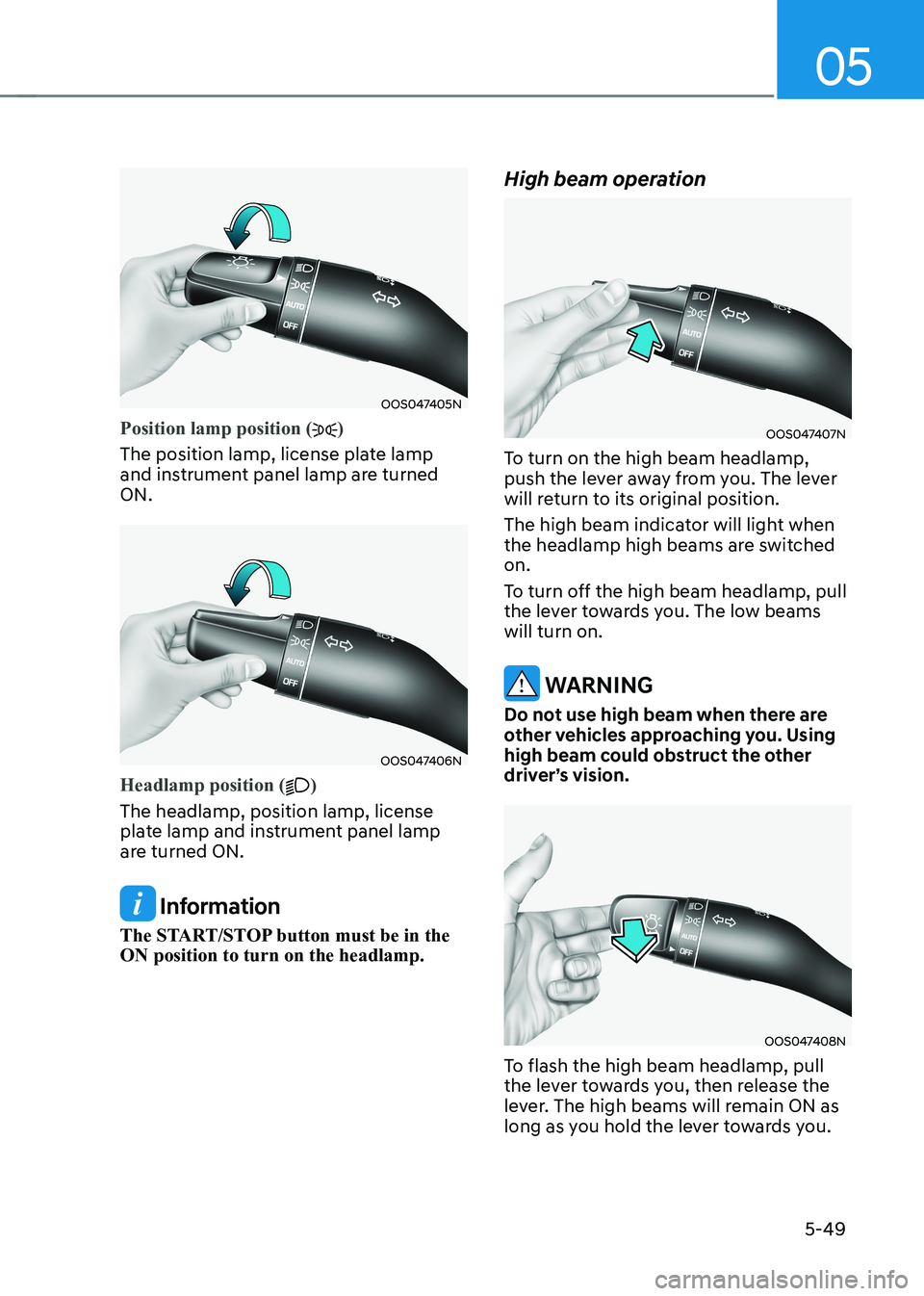 HYUNDAI KONA EV 2023 Owners Manual 05
5-49
OOS047405N
Position lamp position ()
The position lamp, license plate lamp
and instrument panel lamp are turned ON.
OOS047406N
Headlamp position ()
The headlamp, position lamp, license
pla HYUNDAI KONA EV 2023 Owners Manual 05
5-49
OOS047405N
Position lamp position ()
The position lamp, license plate lamp
and instrument panel lamp are turned ON.
OOS047406N
Headlamp position ()
The headlamp, position lamp, license
pla