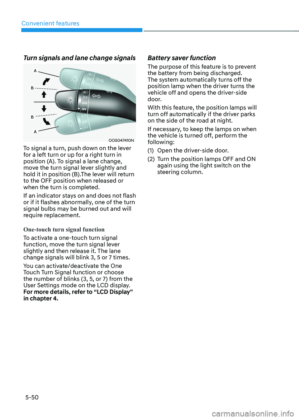 HYUNDAI KONA EV 2023 Owners Manual Convenient features
5-50
Turn signals and lane change signals
OOS047410N
To signal a turn, push down on the lever
for a left turn or up for a right turn in
position (A). To signal a lane change,
m HYUNDAI KONA EV 2023 Owners Manual Convenient features
5-50
Turn signals and lane change signals
OOS047410N
To signal a turn, push down on the lever
for a left turn or up for a right turn in
position (A). To signal a lane change,
m