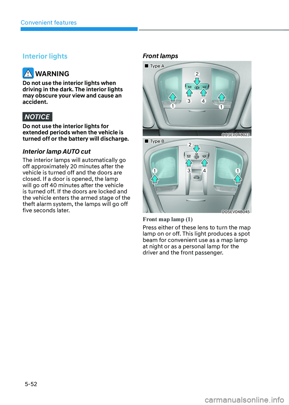 HYUNDAI KONA EV 2023 Owners Manual Convenient features
5-52
Interior lights
WARNING
Do not use the interior lights when
driving in the dark. The interior lights
may obscure your view and cause an
accident.
NOTICE
Do not use the in HYUNDAI KONA EV 2023 Owners Manual Convenient features
5-52
Interior lights
WARNING
Do not use the interior lights when
driving in the dark. The interior lights
may obscure your view and cause an
accident.
NOTICE
Do not use the in