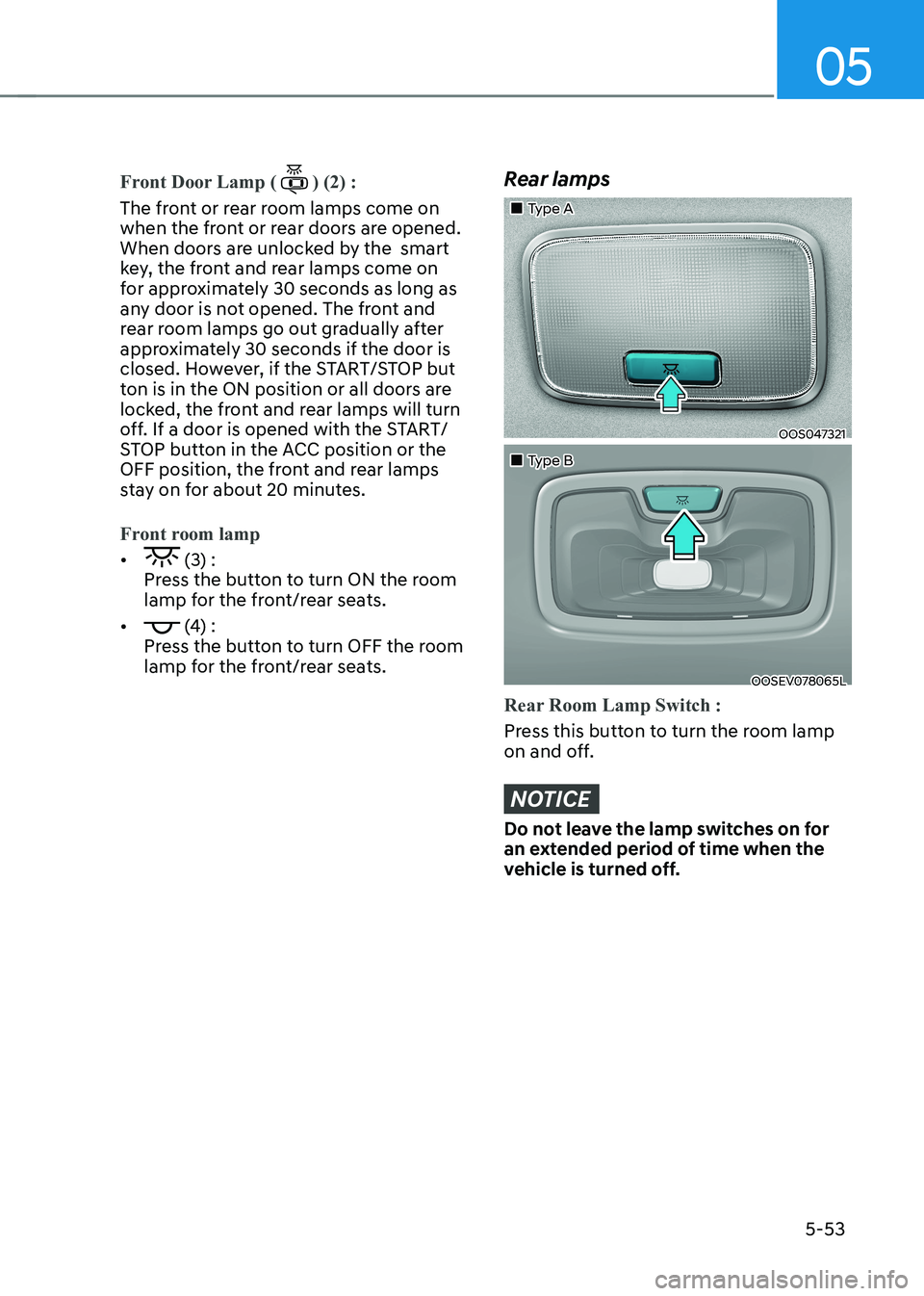 HYUNDAI KONA EV 2023 Owners Manual 05
5-53
Front Door Lamp () (2) :
The front or rear room lamps come on
when the front or rear doors are opened.
When doors are unlocked by the smart
key, the front and rear lamps come on
for appr HYUNDAI KONA EV 2023 Owners Manual 05
5-53
Front Door Lamp () (2) :
The front or rear room lamps come on
when the front or rear doors are opened.
When doors are unlocked by the smart
key, the front and rear lamps come on
for appr