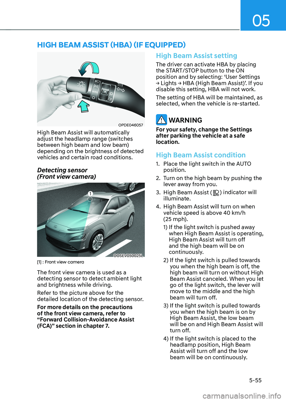 HYUNDAI KONA EV 2023  Owners Manual 05
5-55
OPDE046057
High Beam Assist will automatically  
adjust the headlamp range (switches 
between high beam and low beam) 
depending on the brightness of detected 
vehicles and certain road condit