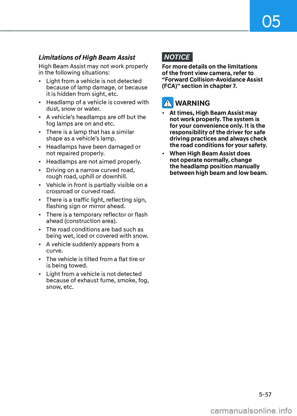 HYUNDAI KONA EV 2023 Owners Manual 05
5-57
Limitations of High Beam Assist
High Beam Assist may not work properly
in the following situations: •
Light from a vehicle is not detected
because of lamp damage, or because
it is hid HYUNDAI KONA EV 2023 Owners Manual 05
5-57
Limitations of High Beam Assist
High Beam Assist may not work properly
in the following situations: •
Light from a vehicle is not detected
because of lamp damage, or because
it is hid