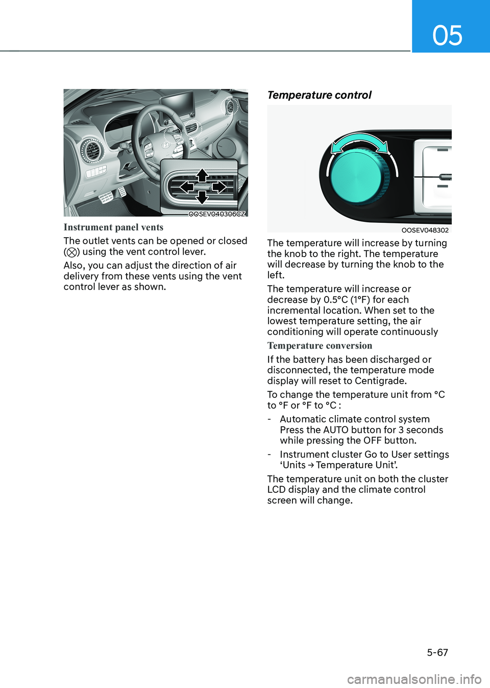 HYUNDAI KONA EV 2023 Owners Manual 05
5-67
OOSEV040306CZ
Instrument panel vents
The outlet vents can be opened or closed () using the vent control lever.
Also, you can adjust the direction of air
delivery from these vents using the HYUNDAI KONA EV 2023 Owners Manual 05
5-67
OOSEV040306CZ
Instrument panel vents
The outlet vents can be opened or closed () using the vent control lever.
Also, you can adjust the direction of air
delivery from these vents using the