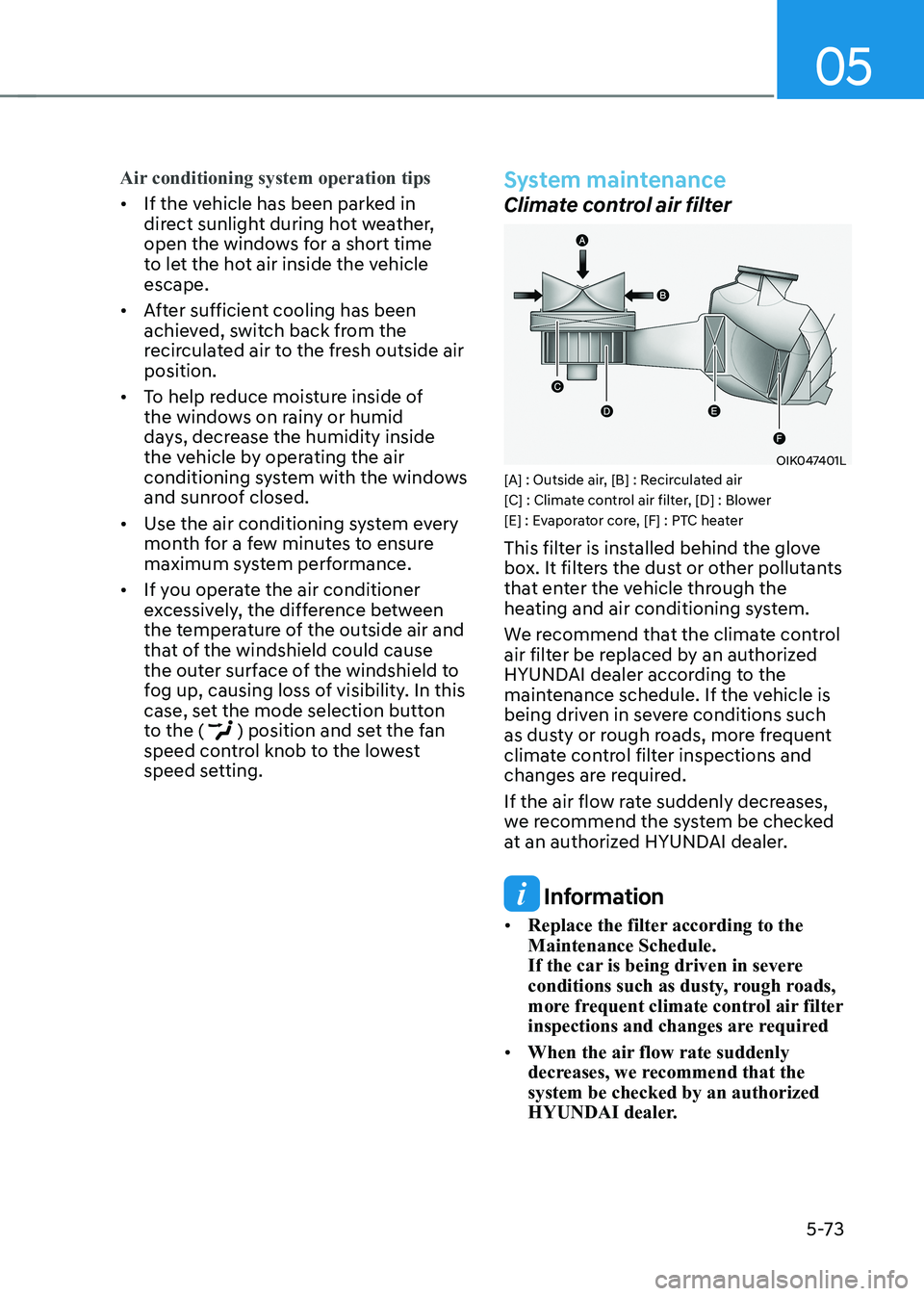 HYUNDAI KONA EV 2023 Owners Manual 05
5-73
Air conditioning system operation tips
• If the vehicle has been parked in
direct sunlight during hot weather,
open the windows for a short time
to let the hot air inside the vehicle esc HYUNDAI KONA EV 2023 Owners Manual 05
5-73
Air conditioning system operation tips
• If the vehicle has been parked in
direct sunlight during hot weather,
open the windows for a short time
to let the hot air inside the vehicle esc