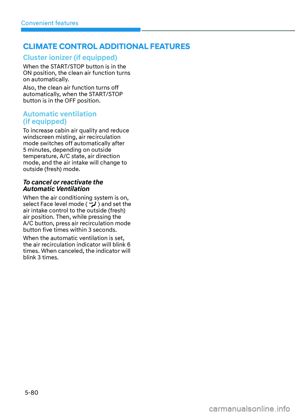 HYUNDAI KONA EV 2023 Owners Manual Convenient features
5-80
Cluster ionizer (if equipped)
When the START/STOP button is in the ON position, the clean air function turns
on automatically.
Also, the clean air function turns off
auto HYUNDAI KONA EV 2023 Owners Manual Convenient features
5-80
Cluster ionizer (if equipped)
When the START/STOP button is in the ON position, the clean air function turns
on automatically.
Also, the clean air function turns off
auto
