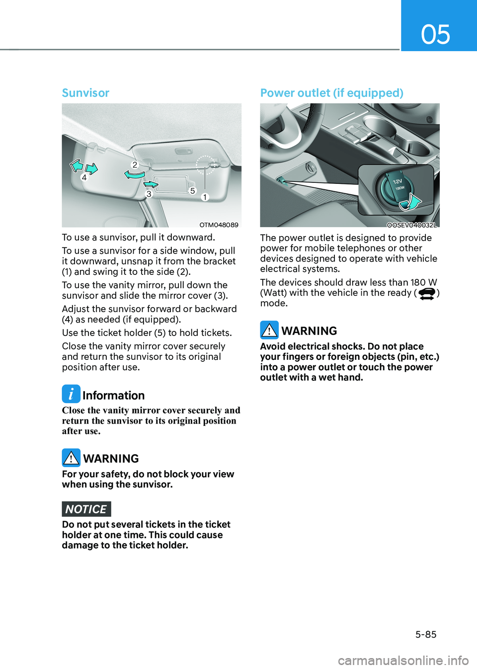 HYUNDAI KONA EV 2023 Owners Manual 05
5-85
Sunvisor
OTM048089
To use a sunvisor, pull it downward.
To use a sunvisor for a side window, pull
it downward, unsnap it from the bracket
(1) and swing it to the side (2).
To use the vani HYUNDAI KONA EV 2023 Owners Manual 05
5-85
Sunvisor
OTM048089
To use a sunvisor, pull it downward.
To use a sunvisor for a side window, pull
it downward, unsnap it from the bracket
(1) and swing it to the side (2).
To use the vani