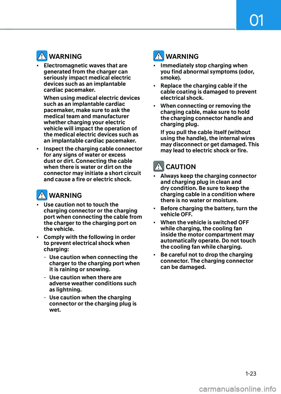 HYUNDAI KONA EV 2023 Owners Manual 01
1-23
WARNING
• Electromagnetic waves that are
generated from the charger can seriously impact medical electric
devices such as an implantable
cardiac pacemaker.
When using medical electric HYUNDAI KONA EV 2023 Owners Manual 01
1-23
WARNING
• Electromagnetic waves that are
generated from the charger can seriously impact medical electric
devices such as an implantable
cardiac pacemaker.
When using medical electric