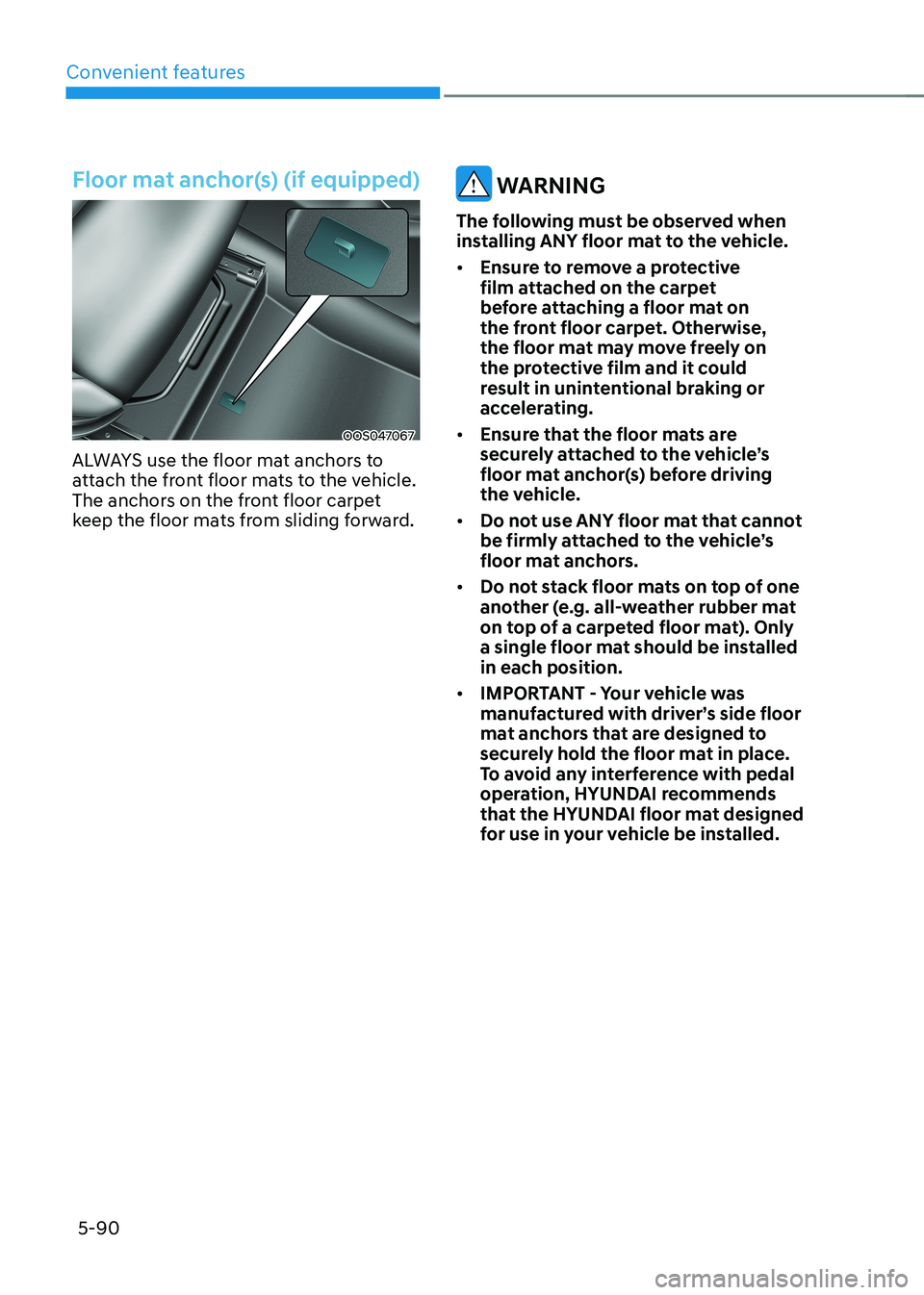 HYUNDAI KONA EV 2023 Owners Manual Convenient features
5-90
Floor mat anchor(s) (if equipped)
OOS047067
ALWAYS use the floor mat anchors to
attach the front floor mats to the vehicle.
The anchors on the front floor carpet
keep the HYUNDAI KONA EV 2023 Owners Manual Convenient features
5-90
Floor mat anchor(s) (if equipped)
OOS047067
ALWAYS use the floor mat anchors to
attach the front floor mats to the vehicle.
The anchors on the front floor carpet
keep the