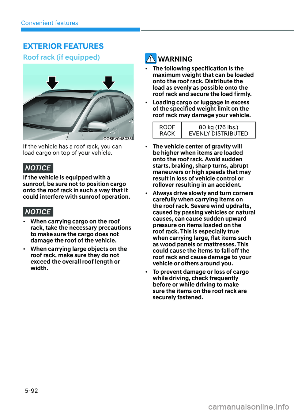 HYUNDAI KONA EV 2023 Owners Manual Convenient features
5-92
eXterior FeAtures
Roof rack (if equipped)
OOSEV048035
If the vehicle has a roof rack, you can
load cargo on top of your vehicle.
NOTICE
If the vehicle is equipped with a
s HYUNDAI KONA EV 2023 Owners Manual Convenient features
5-92
eXterior FeAtures
Roof rack (if equipped)
OOSEV048035
If the vehicle has a roof rack, you can
load cargo on top of your vehicle.
NOTICE
If the vehicle is equipped with a
s