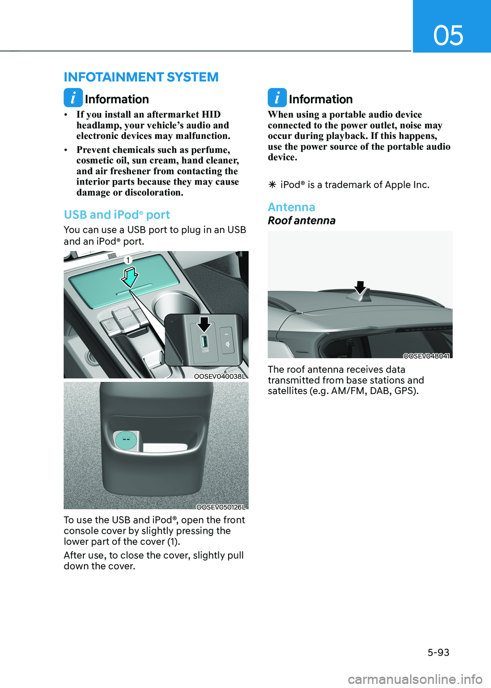 HYUNDAI KONA EV 2023 Owners Manual 05
5-93
Information
• If you install an aftermarket HID
headlamp, your vehicle’s audio and
electronic devices may malfunction.
• Prevent chemicals such as perfume,
cosmetic oil, sun cream HYUNDAI KONA EV 2023 Owners Manual 05
5-93
Information
• If you install an aftermarket HID
headlamp, your vehicle’s audio and
electronic devices may malfunction.
• Prevent chemicals such as perfume,
cosmetic oil, sun cream