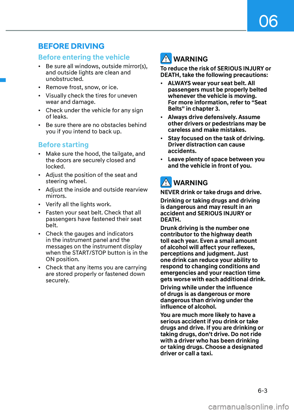 HYUNDAI KONA EV 2023 Owners Manual 06
6-3
Before entering the vehicle
• Be sure all windows, outside mirror(s),
and outside lights are clean and
unobstructed.
• Remove frost, snow, or ice.
• Visually check the tires for une HYUNDAI KONA EV 2023 Owners Manual 06
6-3
Before entering the vehicle
• Be sure all windows, outside mirror(s),
and outside lights are clean and
unobstructed.
• Remove frost, snow, or ice.
• Visually check the tires for une