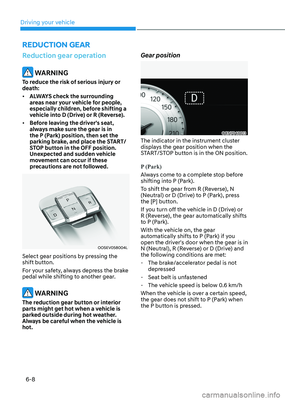 HYUNDAI KONA EV 2023 Owners Manual Driving your vehicle
6-8
REDuCTION GEAR
Reduction gear operation
WARNING
To reduce the risk of serious injury or
death: • ALWAYS check the surrounding
areas near your vehicle for people,
esp HYUNDAI KONA EV 2023 Owners Manual Driving your vehicle
6-8
REDuCTION GEAR
Reduction gear operation
WARNING
To reduce the risk of serious injury or
death: • ALWAYS check the surrounding
areas near your vehicle for people,
esp