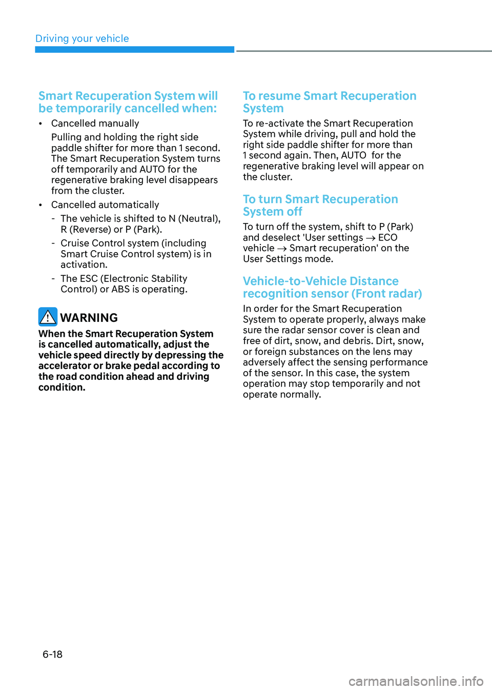 HYUNDAI KONA EV 2023 Owners Manual Driving your vehicle
6-18
Smart Recuperation System will
be temporarily cancelled when:
• Cancelled manually
Pulling and holding the right side
paddle shifter for more than 1 second.
The Smar HYUNDAI KONA EV 2023 Owners Manual Driving your vehicle
6-18
Smart Recuperation System will
be temporarily cancelled when:
• Cancelled manually
Pulling and holding the right side
paddle shifter for more than 1 second.
The Smar