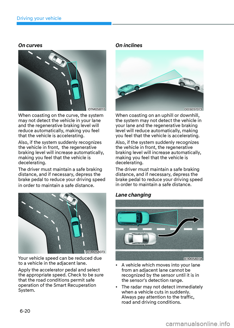 HYUNDAI KONA EV 2023 Owners Manual Driving your vehicle
6-20
On curves
OTM058117
When coasting on the curve, the system
may not detect the vehicle in your lane
and the regenerative braking level will
reduce automatically, making yo HYUNDAI KONA EV 2023 Owners Manual Driving your vehicle
6-20
On curves
OTM058117
When coasting on the curve, the system
may not detect the vehicle in your lane
and the regenerative braking level will
reduce automatically, making yo