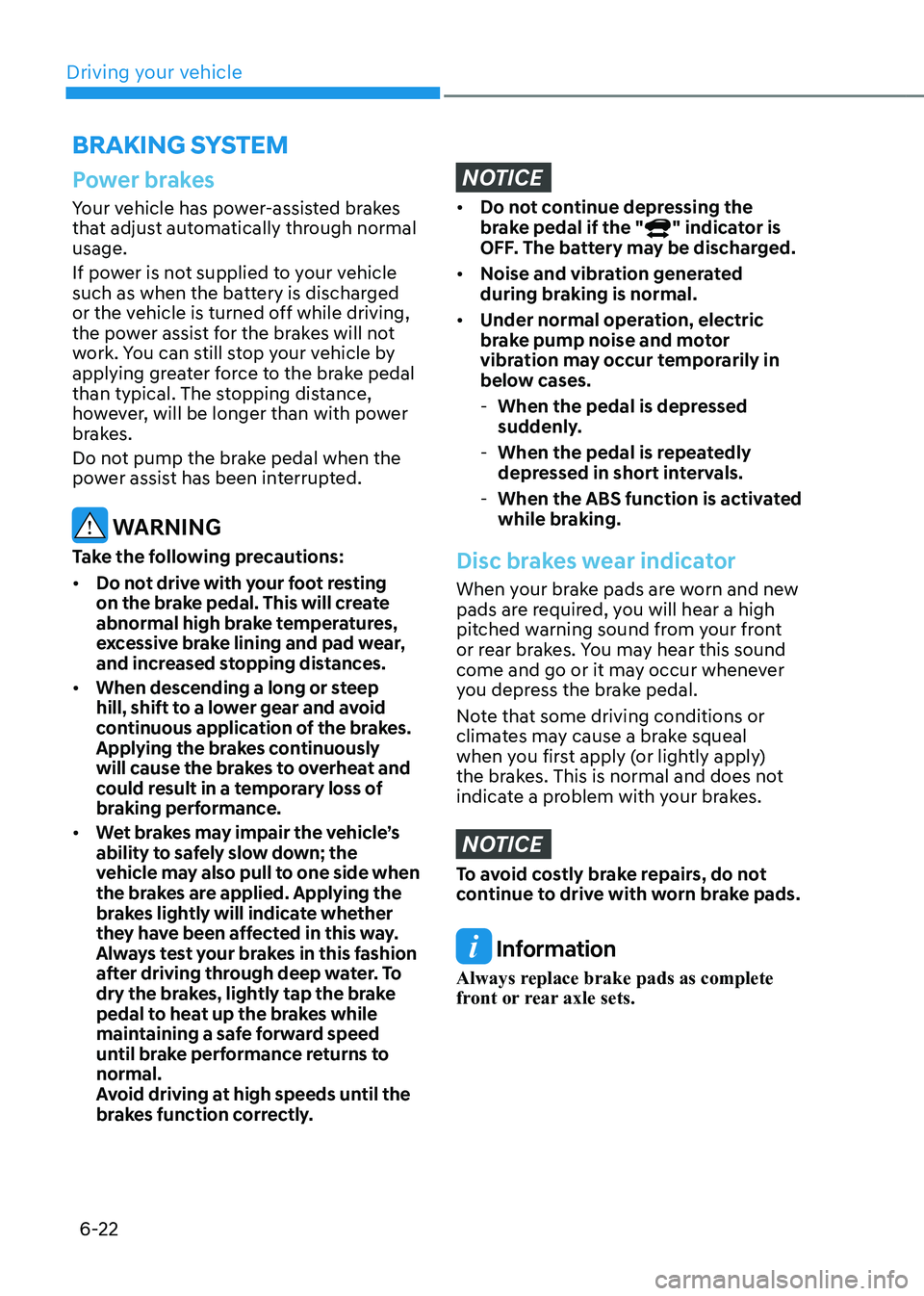 HYUNDAI KONA EV 2023 Owners Manual Driving your vehicle
6-22
Power brakes
Your vehicle has power-assisted brakes
that adjust automatically through normal usage.
If power is not supplied to your vehicle
such as when the battery is HYUNDAI KONA EV 2023 Owners Manual Driving your vehicle
6-22
Power brakes
Your vehicle has power-assisted brakes
that adjust automatically through normal usage.
If power is not supplied to your vehicle
such as when the battery is