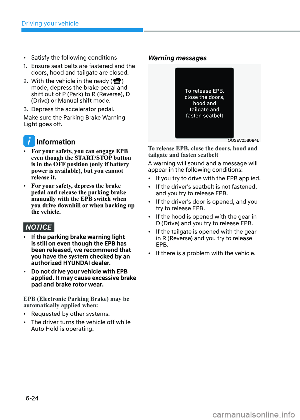 HYUNDAI KONA EV 2023 Owners Manual Driving your vehicle
6-24
• Satisfy the following conditions
1. Ensure seat belts are fastened and the doors, hood and tailgate are closed.
2. With the vehicle in the ready (
)
mode, depress the HYUNDAI KONA EV 2023 Owners Manual Driving your vehicle
6-24
• Satisfy the following conditions
1. Ensure seat belts are fastened and the doors, hood and tailgate are closed.
2. With the vehicle in the ready (
)
mode, depress the