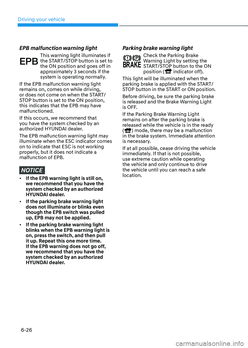 HYUNDAI KONA EV 2023 Owners Manual 6-26
Driving your vehicle
EPB malfunction warning light
This warning light illuminates if
the START/STOP button is set to
the ON position and goes off in
approximately 3 seconds if the
system is HYUNDAI KONA EV 2023 Owners Manual 6-26
Driving your vehicle
EPB malfunction warning light
This warning light illuminates if
the START/STOP button is set to
the ON position and goes off in
approximately 3 seconds if the
system is