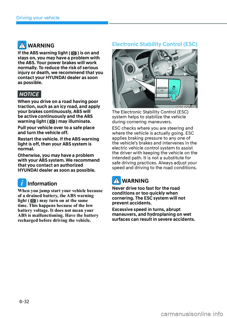 HYUNDAI KONA EV 2023 Owners Manual Driving your vehicle
6-32
WARNING
If the ABS warning light (
) is on and
stays on, you may have a problem with
the ABS. Your power brakes will work
normally. To reduce the risk of serious
injury HYUNDAI KONA EV 2023 Owners Manual Driving your vehicle
6-32
WARNING
If the ABS warning light (
) is on and
stays on, you may have a problem with
the ABS. Your power brakes will work
normally. To reduce the risk of serious
injury