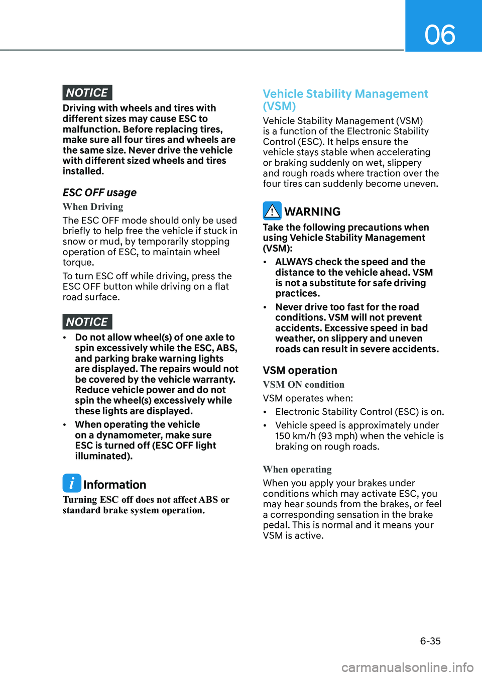 HYUNDAI KONA EV 2023 Owners Manual 06
6-35
NOTICE
Driving with wheels and tires with
different sizes may cause ESC to
malfunction. Before replacing tires,
make sure all four tires and wheels are
the same size. Never drive the vehi HYUNDAI KONA EV 2023 Owners Manual 06
6-35
NOTICE
Driving with wheels and tires with
different sizes may cause ESC to
malfunction. Before replacing tires,
make sure all four tires and wheels are
the same size. Never drive the vehi
