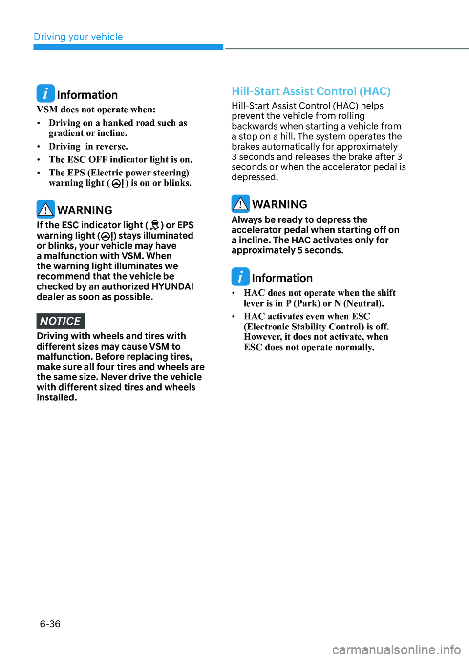 HYUNDAI KONA EV 2023 Owners Manual Driving your vehicle
6-36
Information
VSM does not operate when: • Driving on a banked road such as
gradient or incline.
• Driving in reverse.
• The ESC OFF indicator light is on.
• HYUNDAI KONA EV 2023 Owners Manual Driving your vehicle
6-36
Information
VSM does not operate when: • Driving on a banked road such as
gradient or incline.
• Driving in reverse.
• The ESC OFF indicator light is on.
•