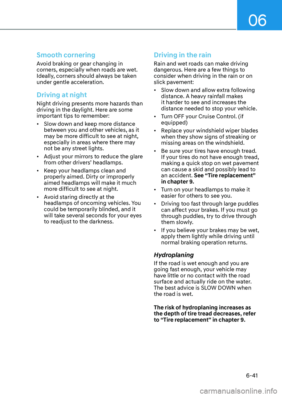 HYUNDAI KONA EV 2023 Owners Manual 06
6-41
Smooth cornering
Avoid braking or gear changing in
corners, especially when roads are wet.
Ideally, corners should always be taken
under gentle acceleration.
Driving at night
Night driving HYUNDAI KONA EV 2023 Owners Manual 06
6-41
Smooth cornering
Avoid braking or gear changing in
corners, especially when roads are wet.
Ideally, corners should always be taken
under gentle acceleration.
Driving at night
Night driving