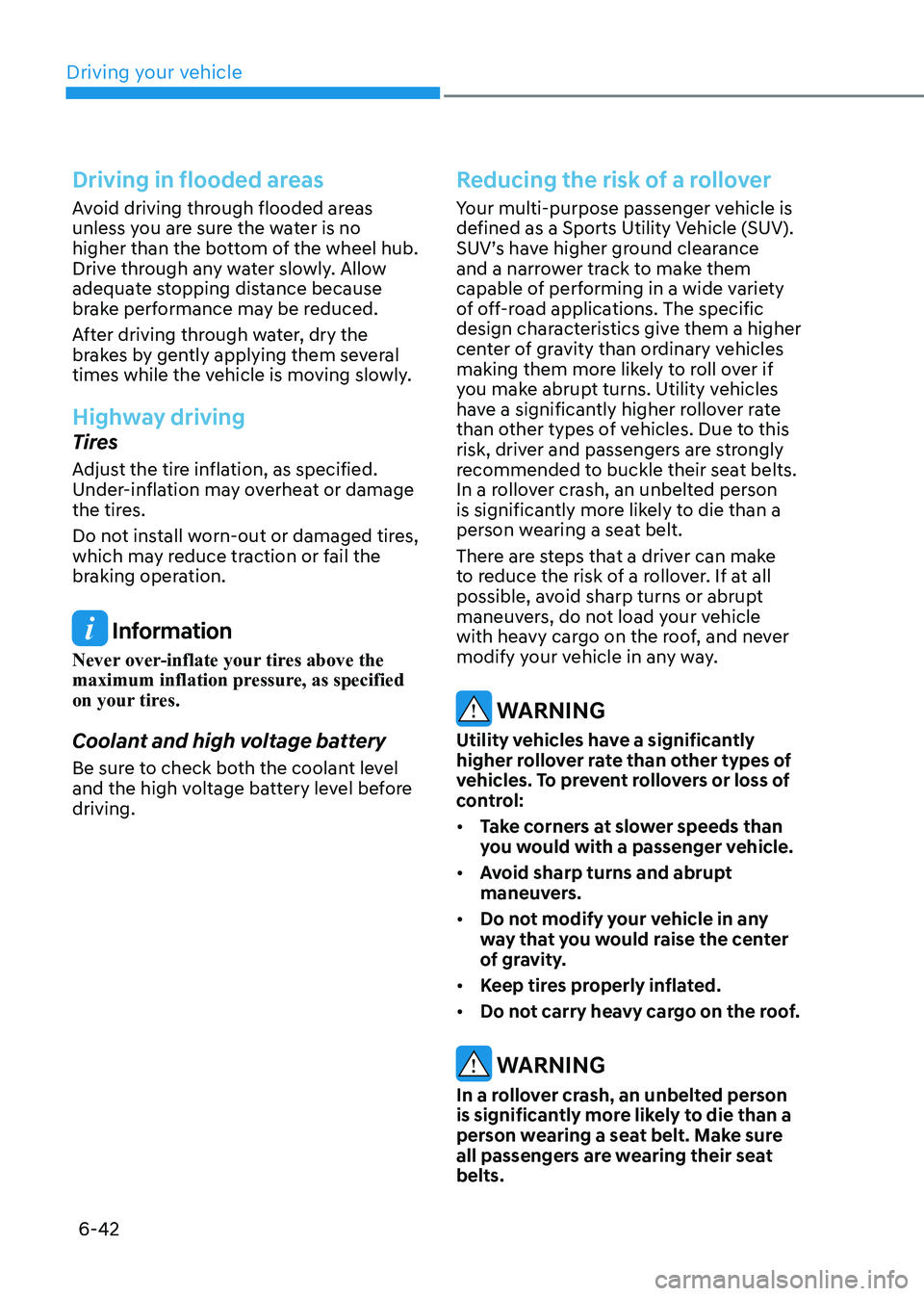 HYUNDAI KONA EV 2023 Owners Manual Driving your vehicle
6-42
Driving in flooded areas
Avoid driving through flooded areas
unless you are sure the water is no
higher than the bottom of the wheel hub.
Drive through any water slowly. HYUNDAI KONA EV 2023 Owners Manual Driving your vehicle
6-42
Driving in flooded areas
Avoid driving through flooded areas
unless you are sure the water is no
higher than the bottom of the wheel hub.
Drive through any water slowly.