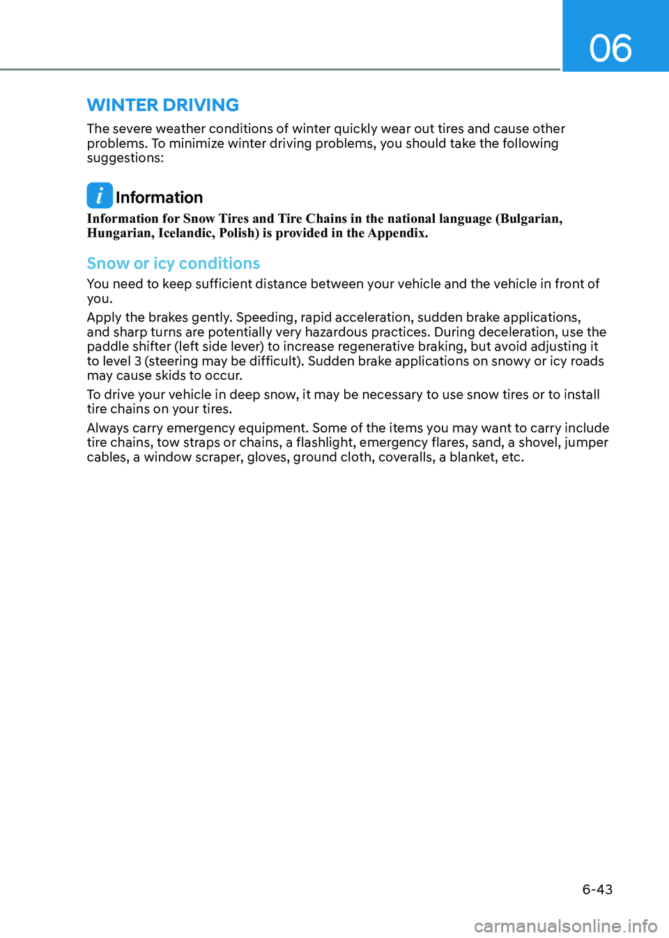 HYUNDAI KONA EV 2023 Owners Manual 06
6-43
The severe weather conditions of winter quickly wear out tires and cause other
problems. To minimize winter driving problems, you should take the following
suggestions:
Information
Informa HYUNDAI KONA EV 2023 Owners Manual 06
6-43
The severe weather conditions of winter quickly wear out tires and cause other
problems. To minimize winter driving problems, you should take the following
suggestions:
Information
Informa