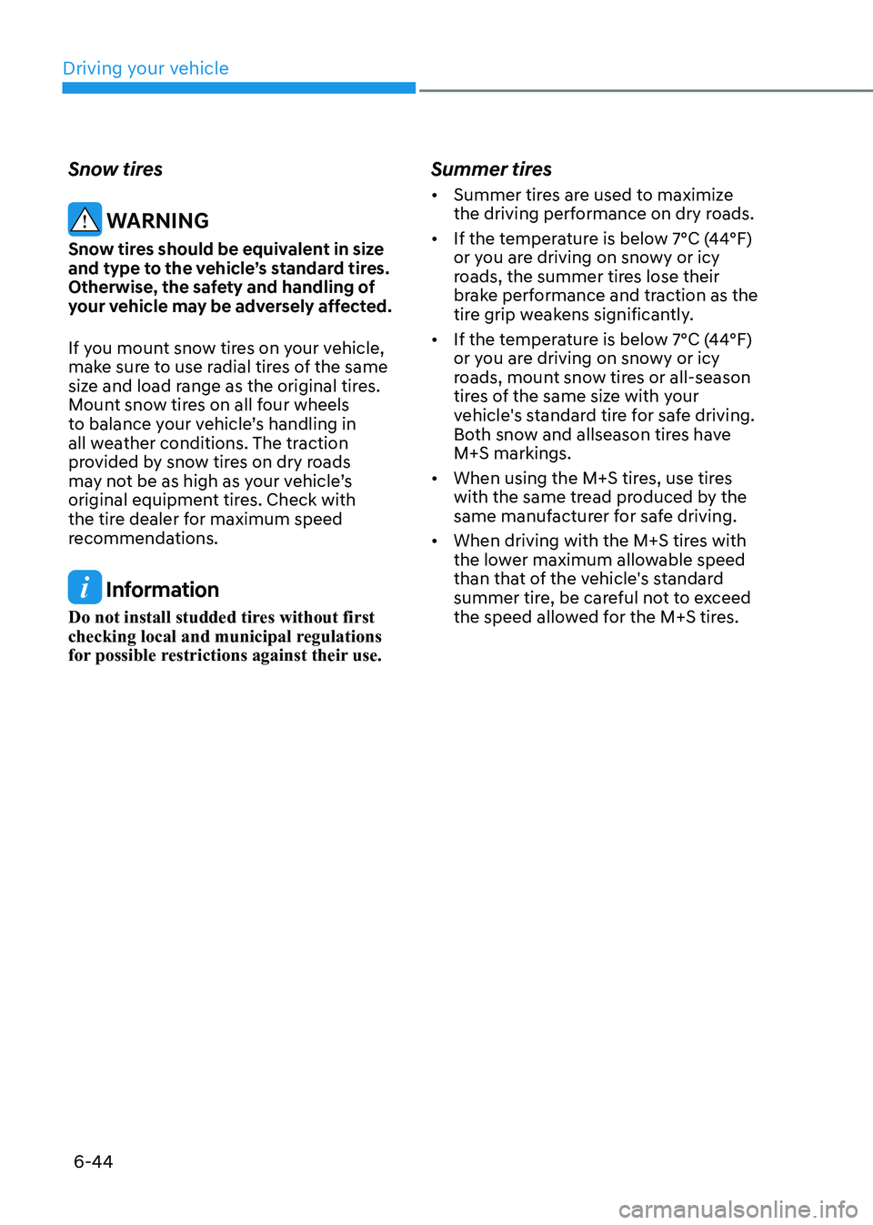 HYUNDAI KONA EV 2023 Owners Manual Driving your vehicle
6-44
Snow tires
WARNING
Snow tires should be equivalent in size
and type to the vehicle’s standard tires.
Otherwise, the safety and handling of
your vehicle may be adversel HYUNDAI KONA EV 2023 Owners Manual Driving your vehicle
6-44
Snow tires
WARNING
Snow tires should be equivalent in size
and type to the vehicle’s standard tires.
Otherwise, the safety and handling of
your vehicle may be adversel