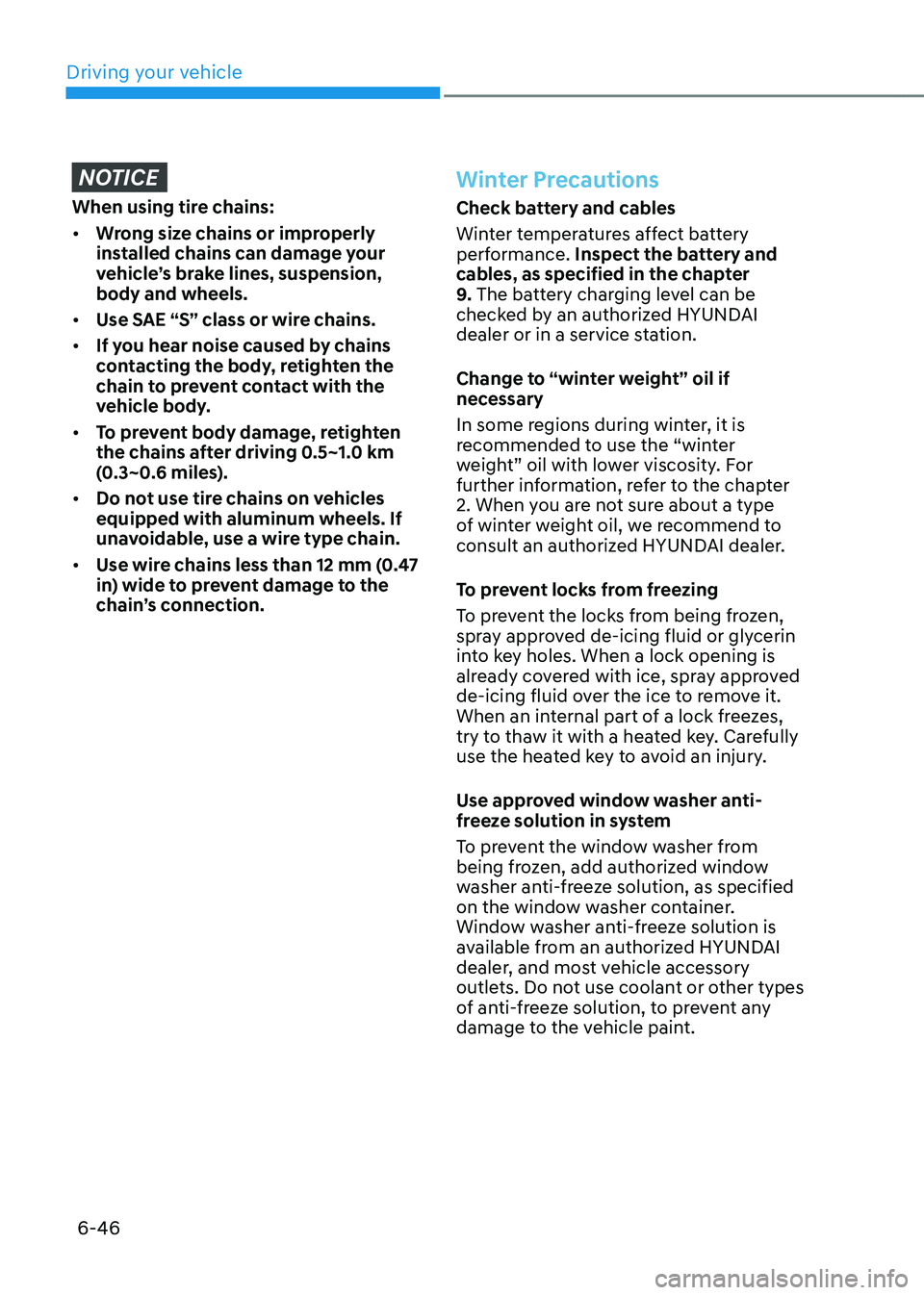 HYUNDAI KONA EV 2023 Owners Manual Driving your vehicle
6-46
NOTICE
When using tire chains: • Wrong size chains or improperly
installed chains can damage your
vehicle’s brake lines, suspension, body and wheels.
• Use SAE “S HYUNDAI KONA EV 2023 Owners Manual Driving your vehicle
6-46
NOTICE
When using tire chains: • Wrong size chains or improperly
installed chains can damage your
vehicle’s brake lines, suspension, body and wheels.
• Use SAE “S