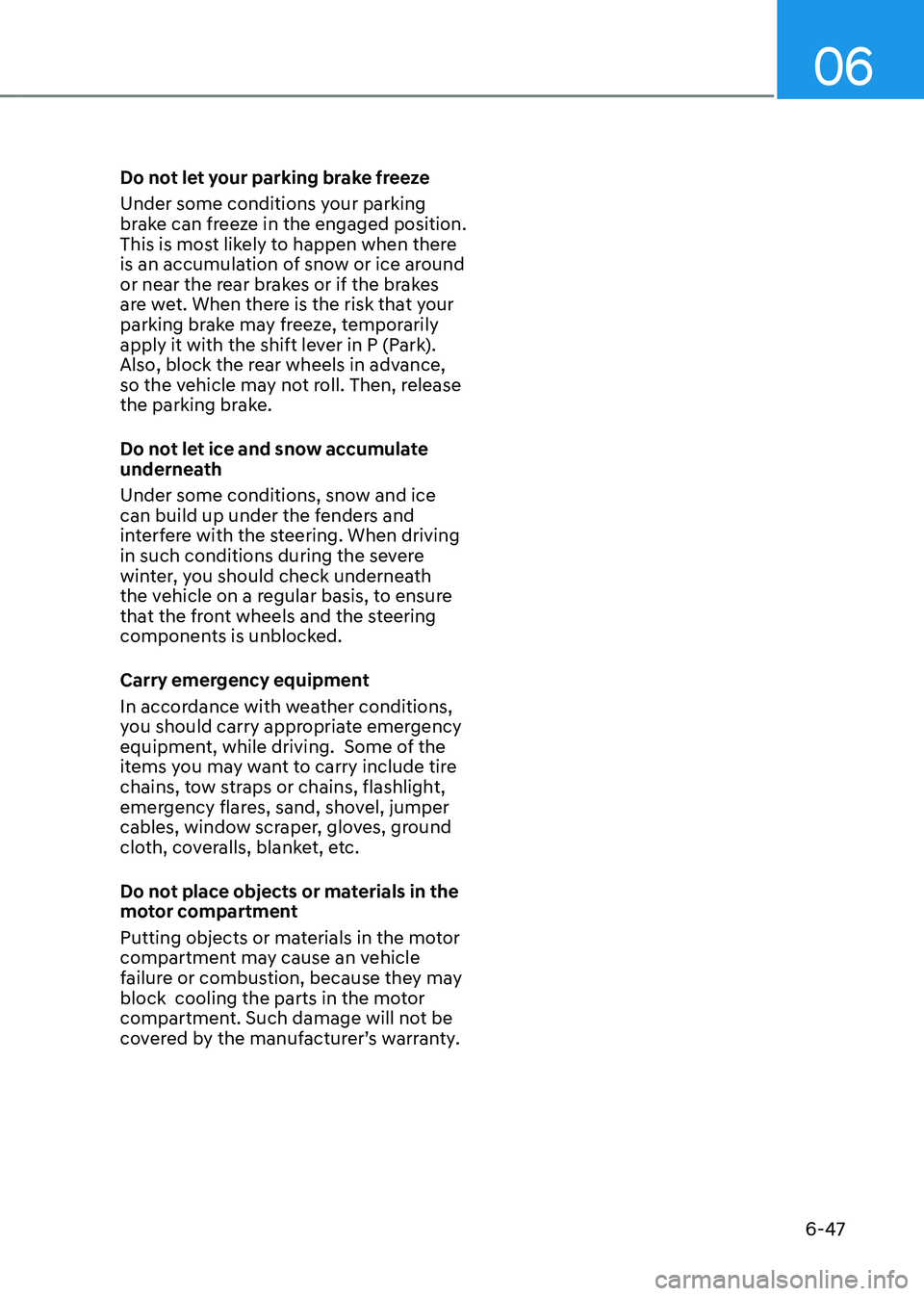 HYUNDAI KONA EV 2023 Owners Manual 06
6-47
Do not let your parking brake freeze
Under some conditions your parking
brake can freeze in the engaged position.
This is most likely to happen when there
is an accumulation of snow or i HYUNDAI KONA EV 2023 Owners Manual 06
6-47
Do not let your parking brake freeze
Under some conditions your parking
brake can freeze in the engaged position.
This is most likely to happen when there
is an accumulation of snow or i