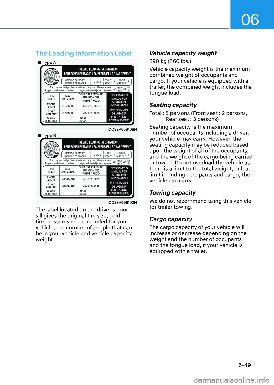 HYUNDAI KONA EV 2023  Owners Manual 06
6-49
The Loading Information Label
„„Type A
OOSEV058108N
„„Type B
OOSEV058109N
The label located on the driver’s door  
sill gives the original tire size, cold 
tire pressures