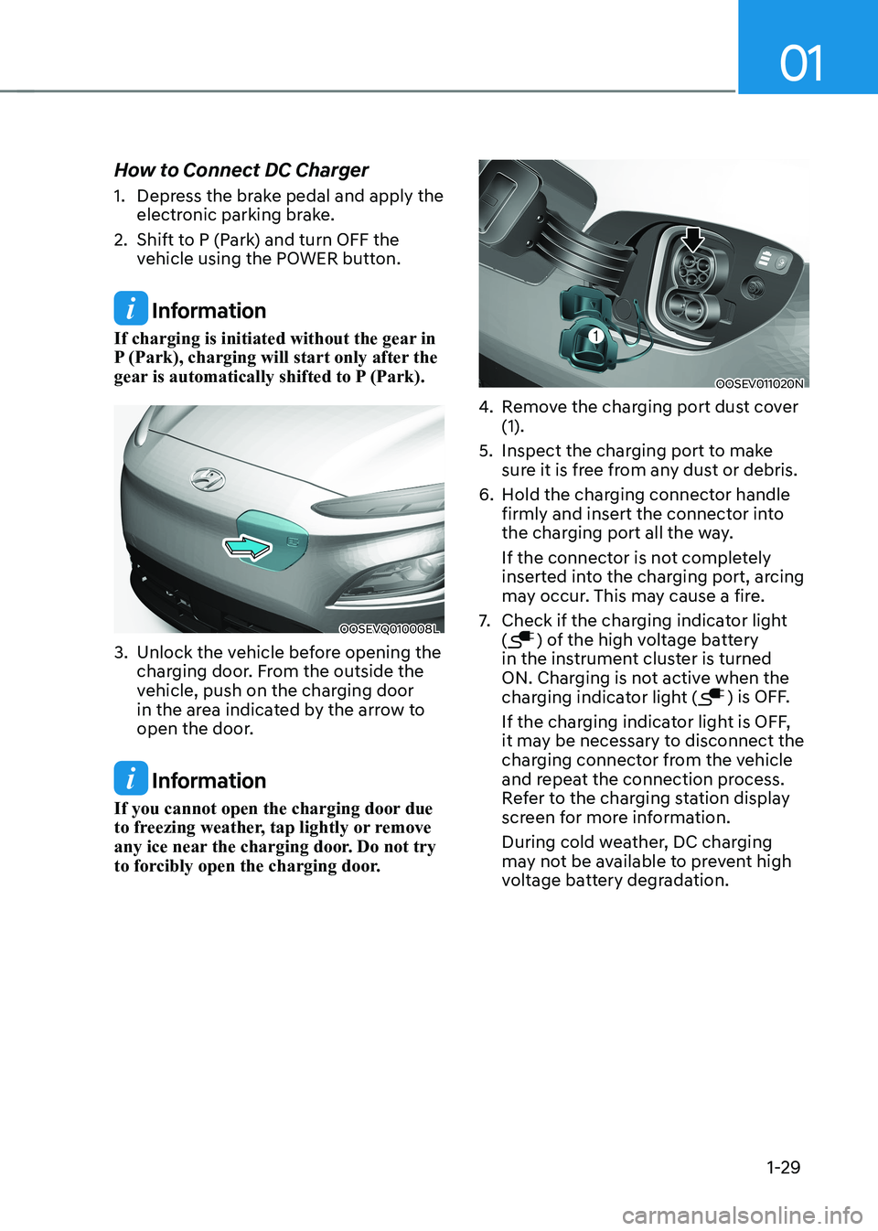 HYUNDAI KONA EV 2023  Owners Manual 01
1-29
How to Connect DC Charger 
1.  Depress the brake pedal and apply the 
electronic parking brake.
2.  Shift to P (Park) and turn OFF the  vehicle using the POWER button.
 Information
If charging