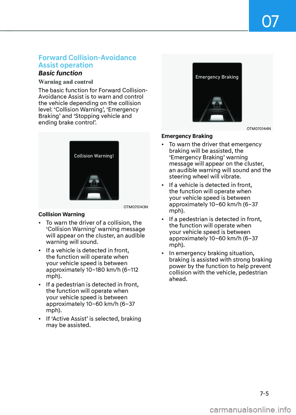HYUNDAI KONA EV 2023 Owners Manual 07
7-5
Forward Collision-Avoidance
Assist operation
Basic function
Warning and control
The basic function for Forward Collision-
Avoidance Assist is to warn and control
the vehicle depending on th HYUNDAI KONA EV 2023 Owners Manual 07
7-5
Forward Collision-Avoidance
Assist operation
Basic function
Warning and control
The basic function for Forward Collision-
Avoidance Assist is to warn and control
the vehicle depending on th