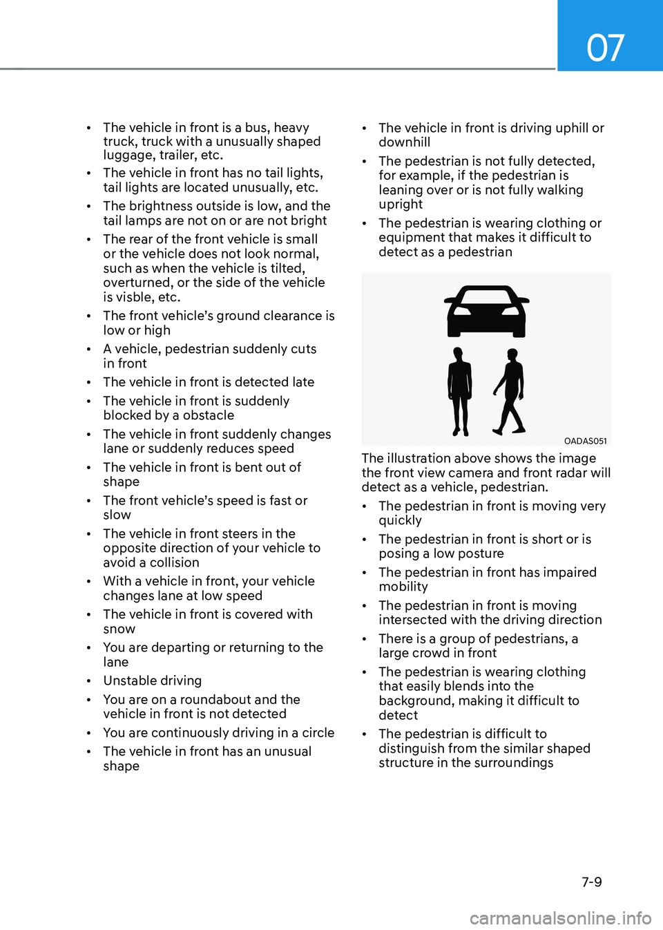 HYUNDAI KONA EV 2023 Owners Manual 07
7-9
•
The vehicle in front is a bus, heavy truck, truck with a unusually shaped
luggage, trailer, etc.
• The vehicle in front has no tail lights,
tail lights are located unusually, etc.
HYUNDAI KONA EV 2023 Owners Manual 07
7-9
•
The vehicle in front is a bus, heavy truck, truck with a unusually shaped
luggage, trailer, etc.
• The vehicle in front has no tail lights,
tail lights are located unusually, etc.