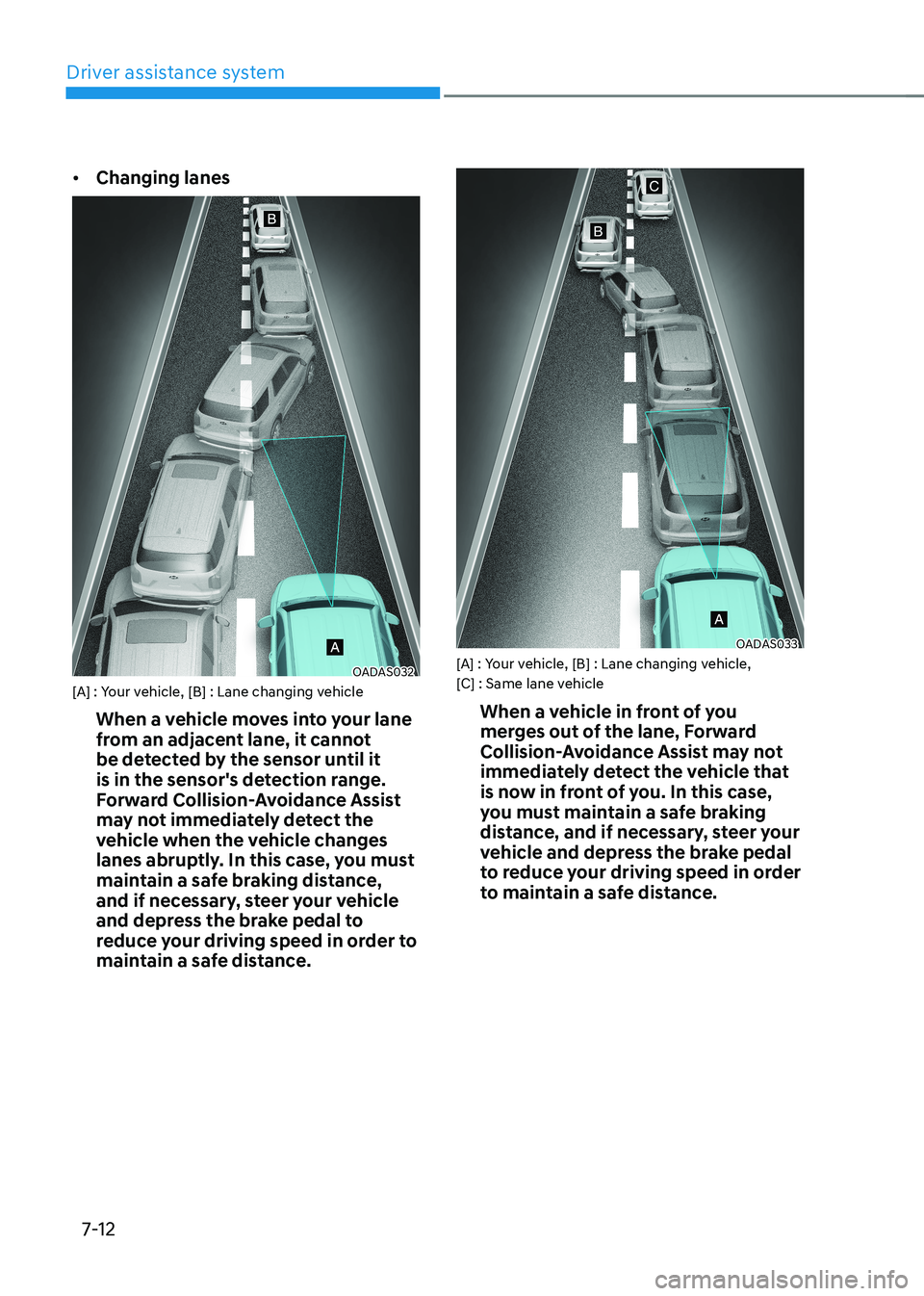 HYUNDAI KONA EV 2023  Owners Manual Driver assistance system
7-12
•	
Changing lanes
OADAS032
[A] : Your vehicle, [B] : Lane changing vehicle
When a vehicle moves into your lane  
from an adjacent lane, it cannot 
be detected by the se