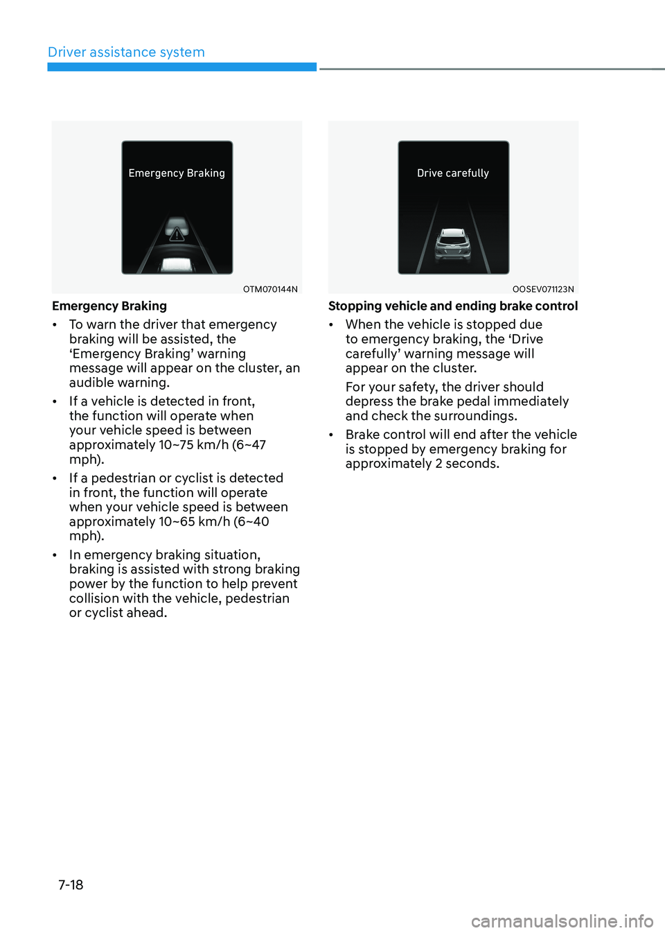 HYUNDAI KONA EV 2023 Owners Manual Driver assistance system
7-18
OTM070144N
emergency Braking • To warn the driver that emergency
braking will be assisted, the
‘Emergency Braking’ warning
message will appear on the cluster, HYUNDAI KONA EV 2023 Owners Manual Driver assistance system
7-18
OTM070144N
emergency Braking • To warn the driver that emergency
braking will be assisted, the
‘Emergency Braking’ warning
message will appear on the cluster,