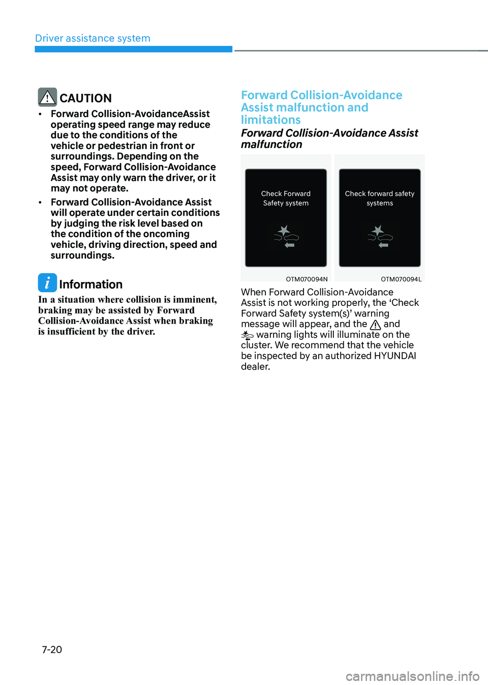 HYUNDAI KONA EV 2023 Owners Manual Driver assistance system
7-20
CAUTION
• Forward Collision-AvoidanceAssist
operating speed range may reduce
due to the conditions of the
vehicle or pedestrian in front or
surroundings. Dependi HYUNDAI KONA EV 2023 Owners Manual Driver assistance system
7-20
CAUTION
• Forward Collision-AvoidanceAssist
operating speed range may reduce
due to the conditions of the
vehicle or pedestrian in front or
surroundings. Dependi