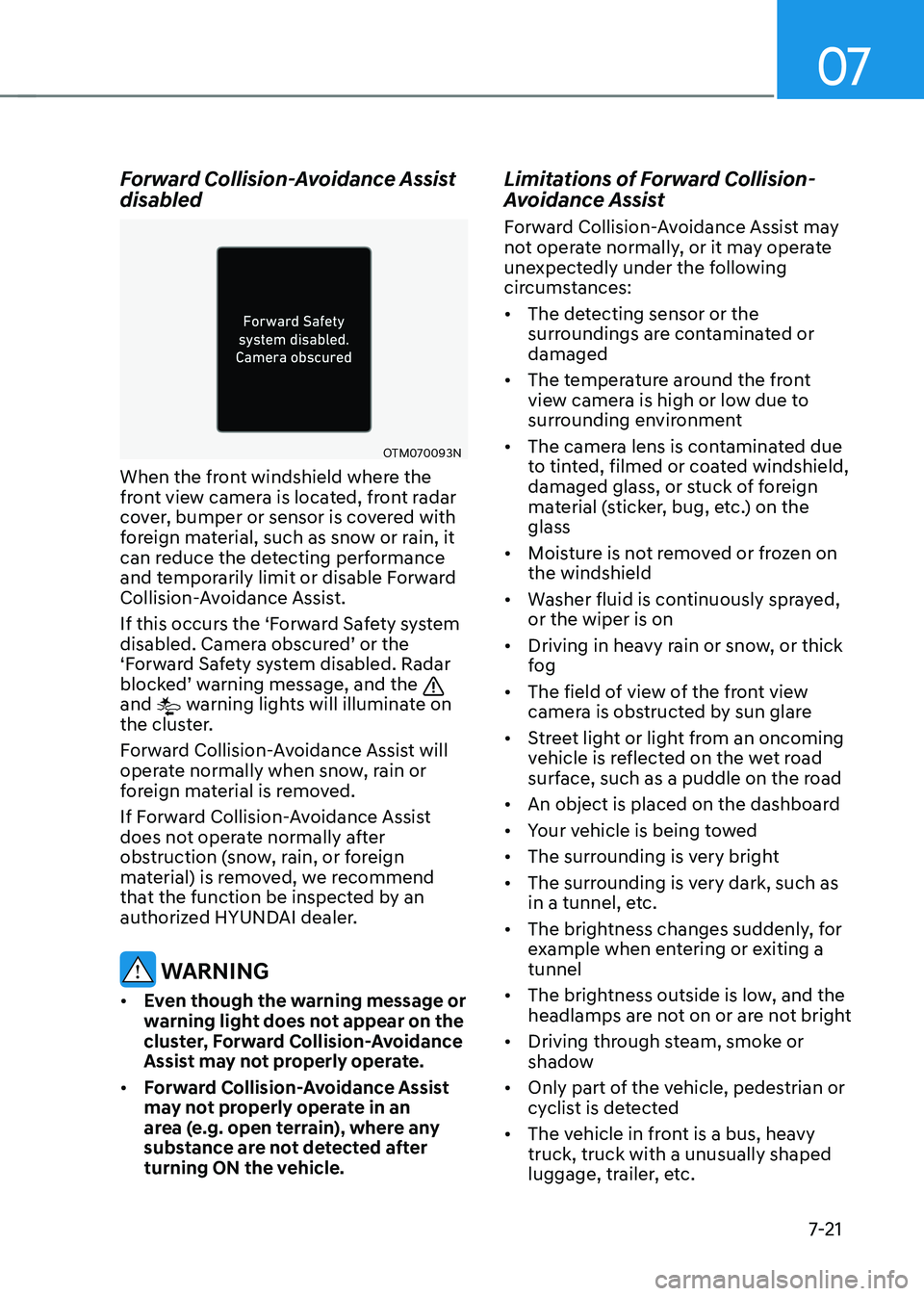 HYUNDAI KONA EV 2023 Owners Manual 07
7-21
Forward Collision-Avoidance Assist disabled
OTM070093N
When the front windshield where the
front view camera is located, front radar
cover, bumper or sensor is covered with
foreign materi HYUNDAI KONA EV 2023 Owners Manual 07
7-21
Forward Collision-Avoidance Assist disabled
OTM070093N
When the front windshield where the
front view camera is located, front radar
cover, bumper or sensor is covered with
foreign materi