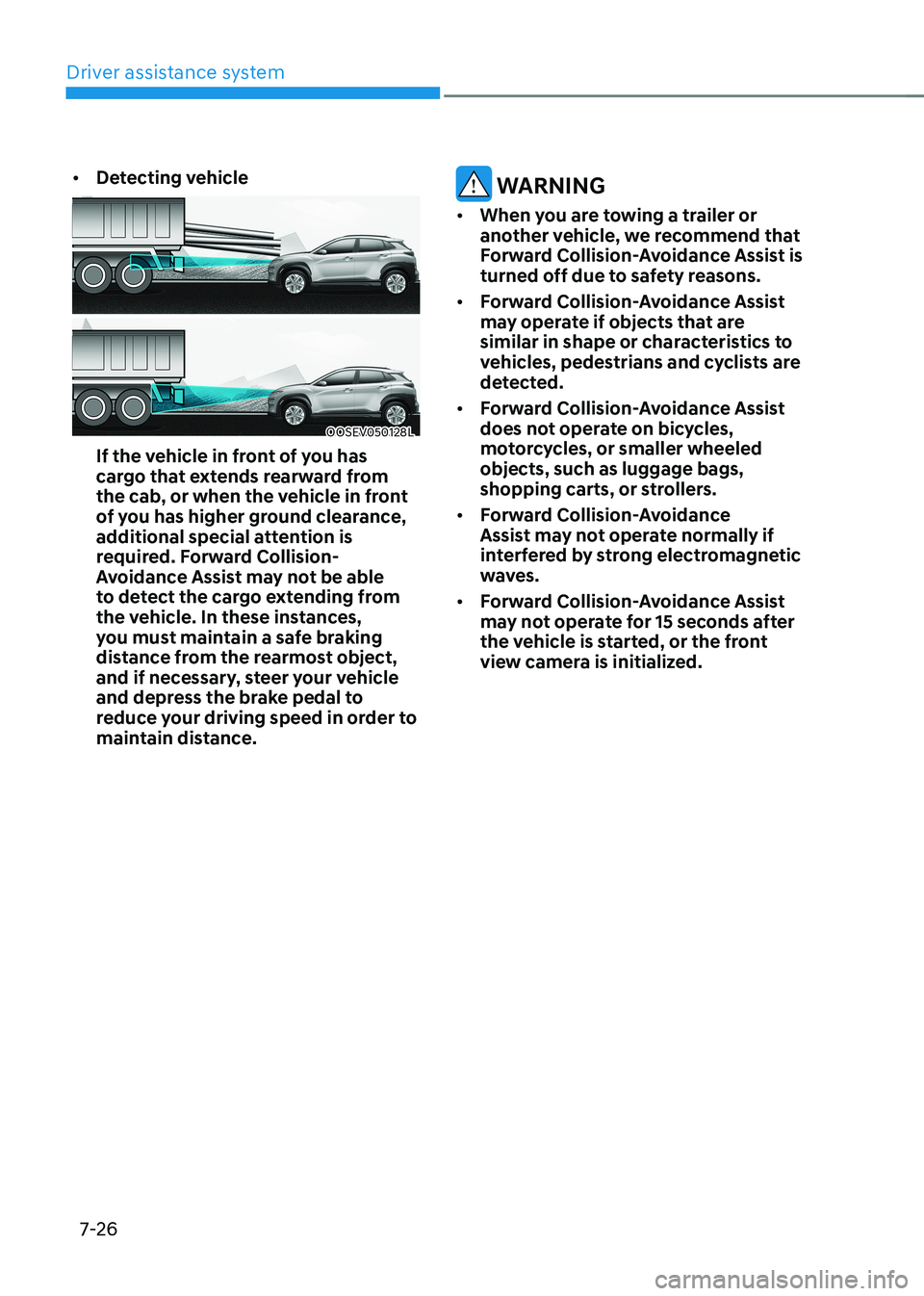 HYUNDAI KONA EV 2023 Owners Manual Driver assistance system
7-26
•
Detecting vehicle
OOSEV050128L
If the vehicle in front of you has
cargo that extends rearward from
the cab, or when the vehicle in front
of you has higher ground HYUNDAI KONA EV 2023 Owners Manual Driver assistance system
7-26
•
Detecting vehicle
OOSEV050128L
If the vehicle in front of you has
cargo that extends rearward from
the cab, or when the vehicle in front
of you has higher ground