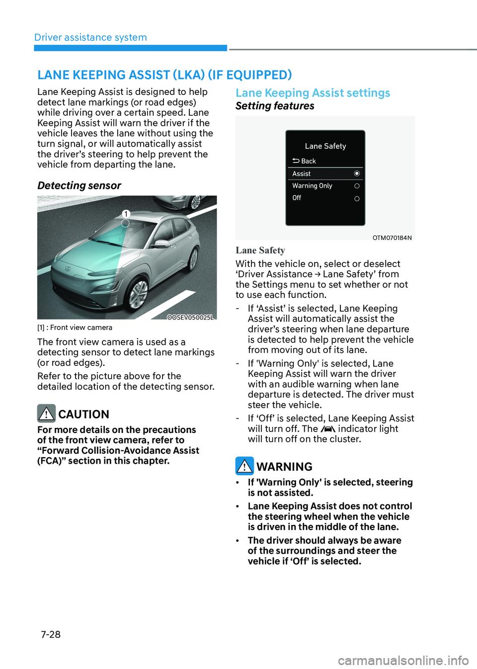 HYUNDAI KONA EV 2023 Owners Manual Driver assistance system
7-28
Lane Keeping Assist is designed to help
detect lane markings (or road edges)
while driving over a certain speed. Lane
Keeping Assist will warn the driver if the
vehi HYUNDAI KONA EV 2023 Owners Manual Driver assistance system
7-28
Lane Keeping Assist is designed to help
detect lane markings (or road edges)
while driving over a certain speed. Lane
Keeping Assist will warn the driver if the
vehi
