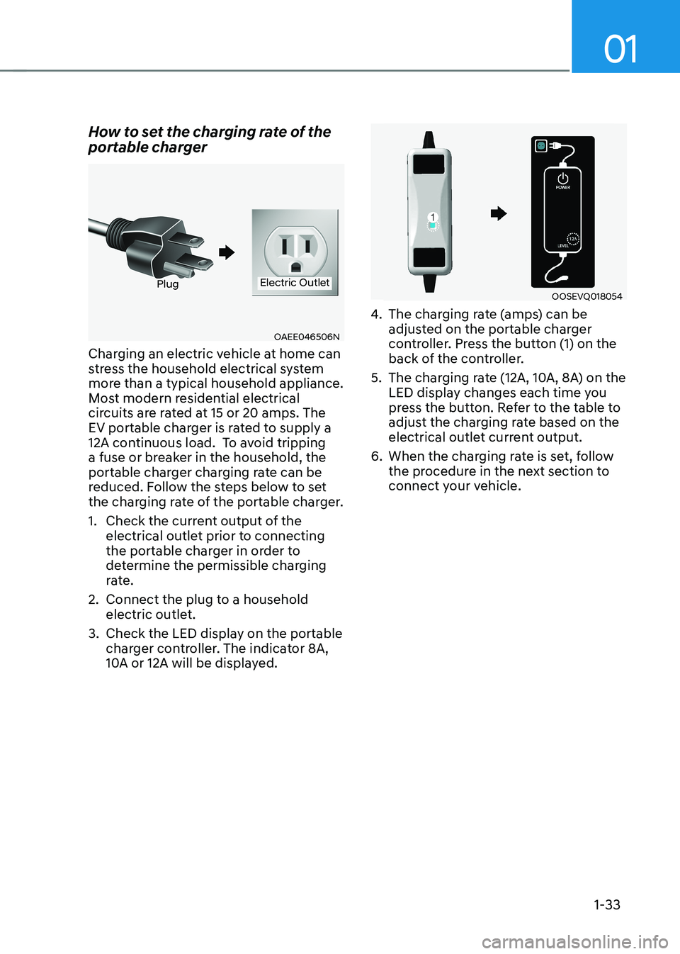 HYUNDAI KONA EV 2023 Owners Guide 01
1-33
How to set the charging rate of the
portable charger
OAEE046506N
PlugElectric Outlet
Charging an electric vehicle at home can
stress the household electrical system
more than a typical ho HYUNDAI KONA EV 2023 Owners Guide 01
1-33
How to set the charging rate of the
portable charger
OAEE046506N
PlugElectric Outlet
Charging an electric vehicle at home can
stress the household electrical system
more than a typical ho