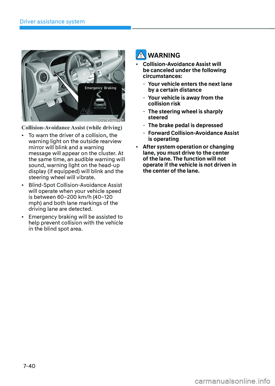 HYUNDAI KONA EV 2023 Owners Manual Driver assistance system
7-40
OOSEV071132N
Collision-Avoidance Assist (while driving)
• To warn the driver of a collision, the
warning light on the outside rearview
mirror will blink and a warni HYUNDAI KONA EV 2023 Owners Manual Driver assistance system
7-40
OOSEV071132N
Collision-Avoidance Assist (while driving)
• To warn the driver of a collision, the
warning light on the outside rearview
mirror will blink and a warni