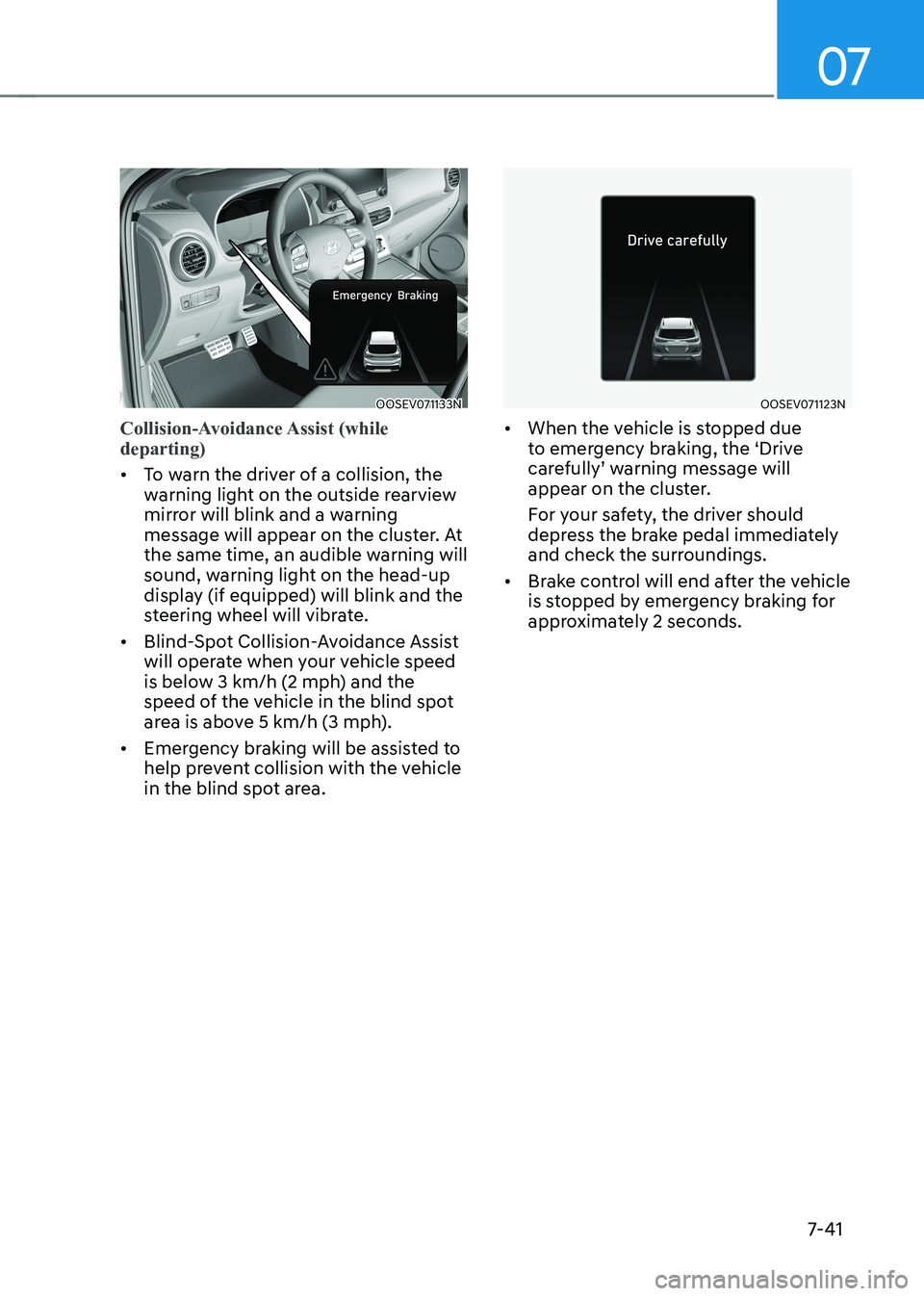 HYUNDAI KONA EV 2023 Owners Manual 07
7-41
OOSEV071133N
Collision-Avoidance Assist (while departing)
• To warn the driver of a collision, the
warning light on the outside rearview
mirror will blink and a warning
message will ap HYUNDAI KONA EV 2023 Owners Manual 07
7-41
OOSEV071133N
Collision-Avoidance Assist (while departing)
• To warn the driver of a collision, the
warning light on the outside rearview
mirror will blink and a warning
message will ap