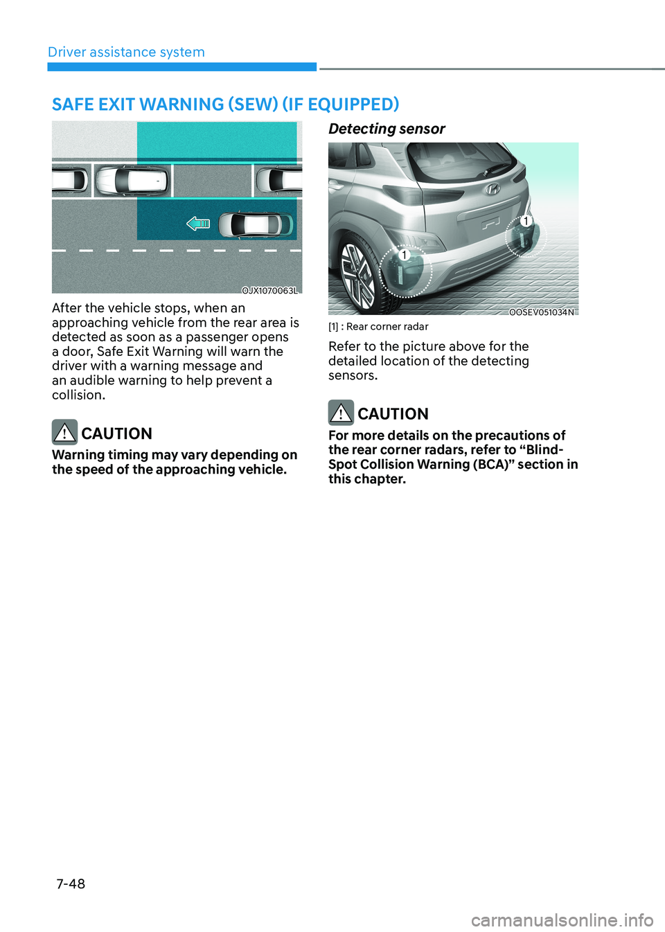 HYUNDAI KONA EV 2023 Owners Manual Driver assistance system
7-48
OJX1070063L
After the vehicle stops, when an
approaching vehicle from the rear area is
detected as soon as a passenger opens
a door, Safe Exit Warning will warn the
HYUNDAI KONA EV 2023 Owners Manual Driver assistance system
7-48
OJX1070063L
After the vehicle stops, when an
approaching vehicle from the rear area is
detected as soon as a passenger opens
a door, Safe Exit Warning will warn the