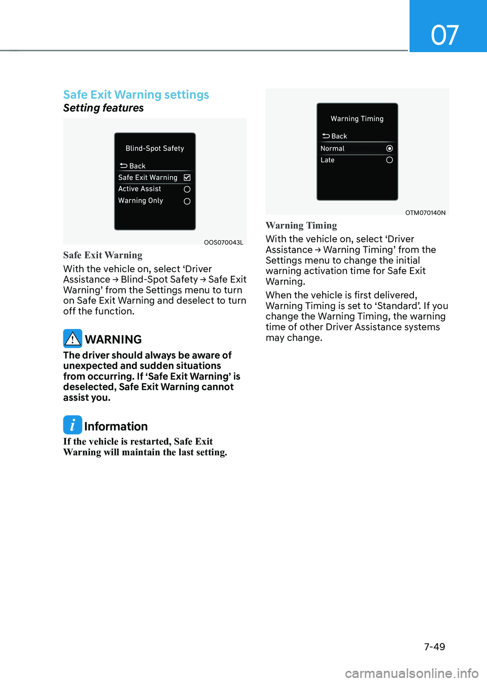 HYUNDAI KONA EV 2023 Owners Manual 07
7-49
safe exit warning settings
Setting features
OOS070043L
Safe Exit Warning
With the vehicle on, select ‘Driver
Assistance → Blind-Spot Safety → Safe Exit
Warning’ from the Settings me HYUNDAI KONA EV 2023 Owners Manual 07
7-49
safe exit warning settings
Setting features
OOS070043L
Safe Exit Warning
With the vehicle on, select ‘Driver
Assistance → Blind-Spot Safety → Safe Exit
Warning’ from the Settings me