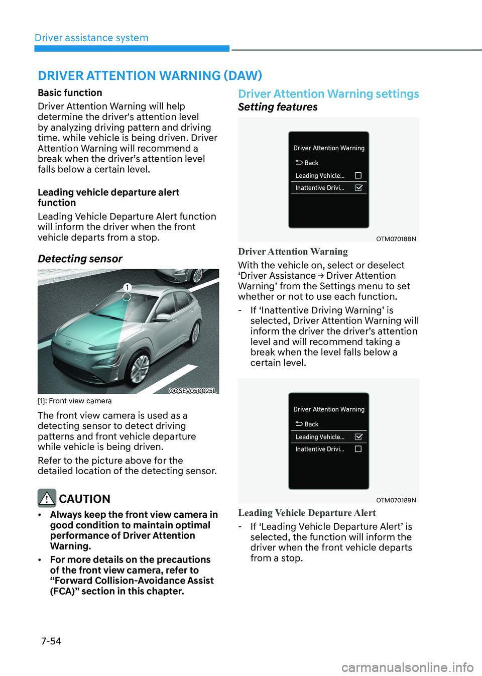 HYUNDAI KONA EV 2023 Owners Manual Driver assistance system
7-54
Basic function
Driver Attention Warning will help
determine the driver's attention level
by analyzing driving pattern and driving
time. while vehicle is being dr HYUNDAI KONA EV 2023 Owners Manual Driver assistance system
7-54
Basic function
Driver Attention Warning will help
determine the driver's attention level
by analyzing driving pattern and driving
time. while vehicle is being dr